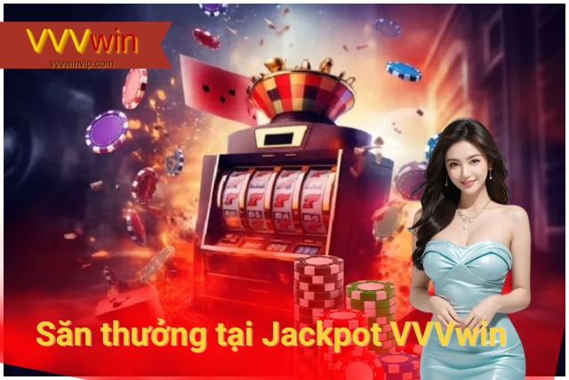 Tận hưởng giây phút hồi hộp khi săn thưởng tại Jackpot VVVwin